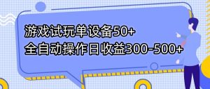 游戏试玩单设备50+全自动操作日收益300-500+-云泽轻创网