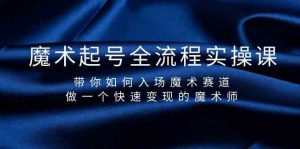 魔术起号全流程实操课，带你如何入场魔术赛道，做一个快速变现的魔术师-云泽轻创网
