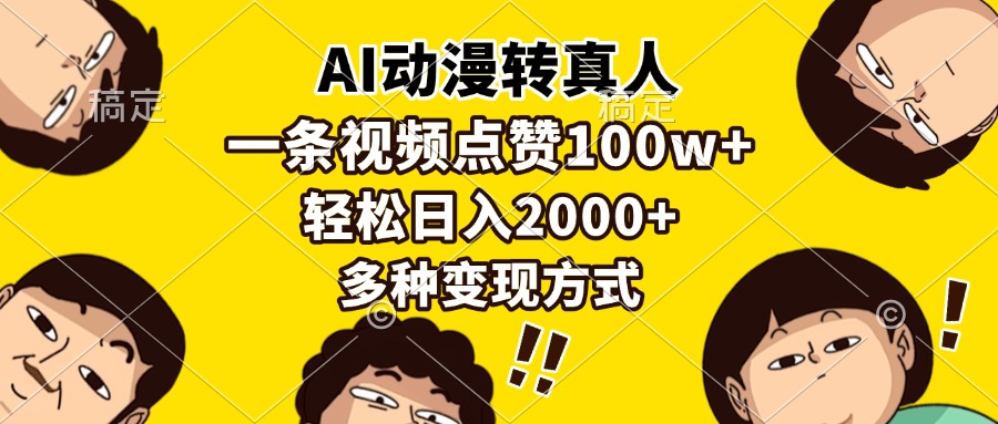 AI动漫转真人，一条视频点赞100w+，日入2000+，多种变现方式-云泽轻创网