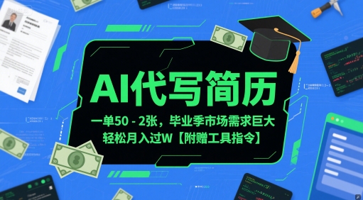 AI代写简历，一单50-2张，毕业季市场需求巨大，轻松月入过W【附赠工具指令】-云泽轻创网