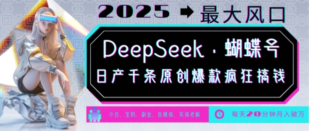 DeepSeek+蝴蝶号，2025年最大风口，日产千条原创爆款，轻松月入破W-云泽轻创网