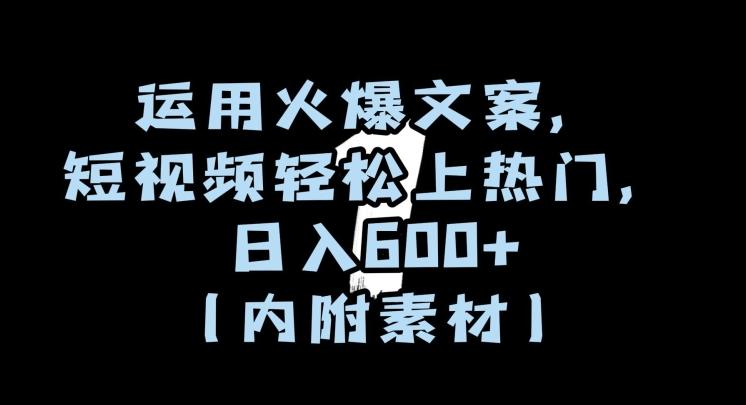 运用火爆文案，短视频轻松上热门，日入600+（内附素材）【揭秘】-云泽轻创网
