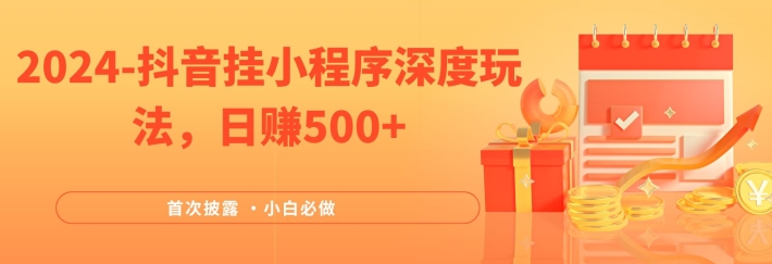 2024全网首次披露，抖音挂小程序深度玩法，日赚500+，简单、稳定，带渠道收入，小白必做【揭秘】-云泽轻创网