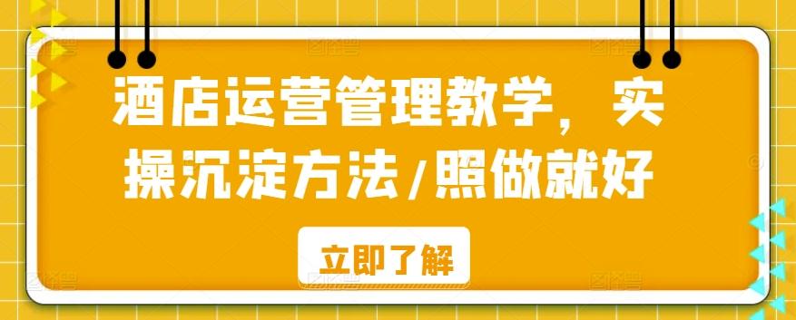 酒店运营管理教学，实操沉淀方法/照做就好-云泽轻创网