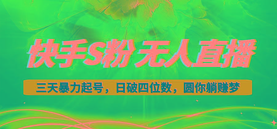 快手S粉无人直播教程，零粉三天暴力起号，日破四位数，小白可入-云泽轻创网