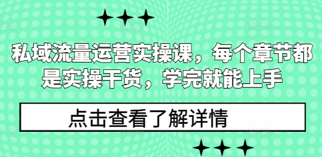 私域流量运营实操课，每个章节都是实操干货，学完就能上手-云泽轻创网
