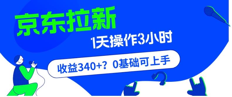 我这朋友玩京东拉新1天操作3小时，收益340+？0基础可上手-云泽轻创网