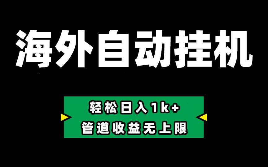 海外淘金，全自动挂机，零投入赚收益，轻松日入1k+，管道收益无上限-云泽轻创网