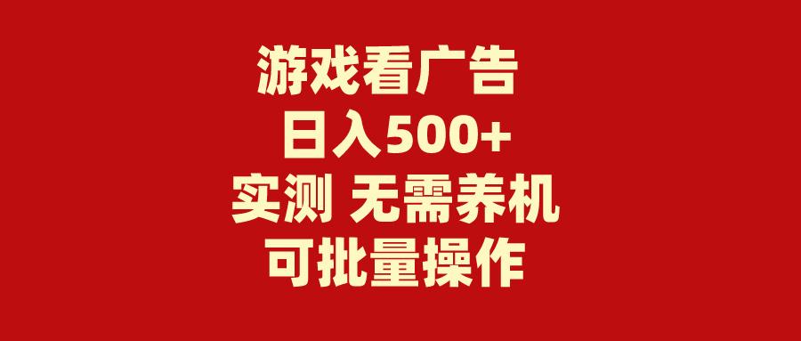 (9904期)游戏看广告 无需养机 操作简单 没有成本 日入500+-云泽轻创网