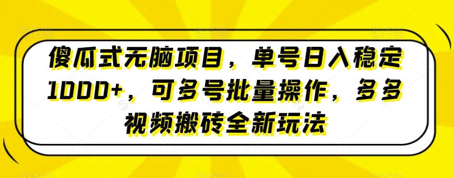 傻瓜式无脑项目，单号日入稳定1000+，可多号批量操作，多多视频搬砖全新玩法-云泽轻创网