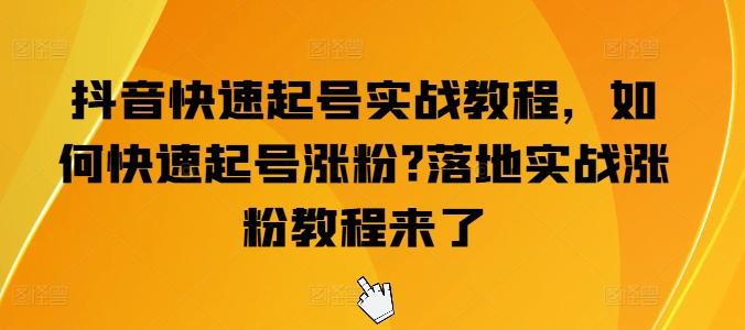 抖音快速起号实战教程，如何快速起号涨粉?落地实战涨粉教程来了-云泽轻创网