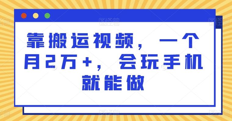 靠搬运视频，一个月2万+，会玩手机就能做-云泽轻创网