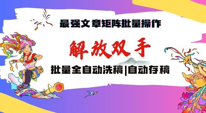 最强文章矩阵批量管理，自动洗稿，自动存稿，月入过万轻轻松松【揭秘】-云泽轻创网
