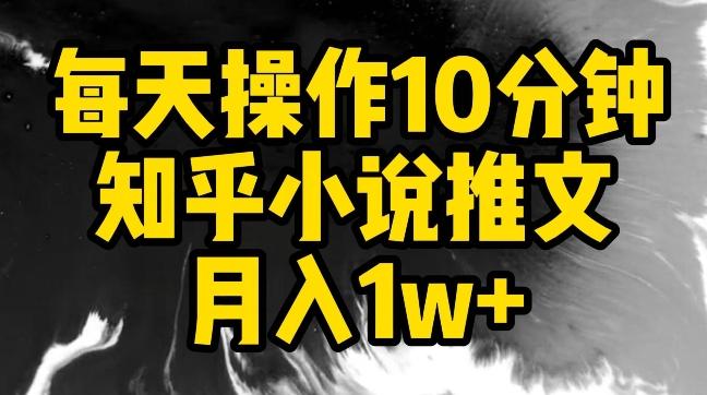 每天操作10分钟，知乎小说推文月入1w+【揭秘】-云泽轻创网