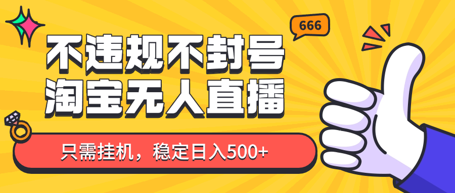 淘宝无人直播最新玩法,不违规不封号,只需挂机,稳定日入500+,新手也能当天开单!-云泽轻创网