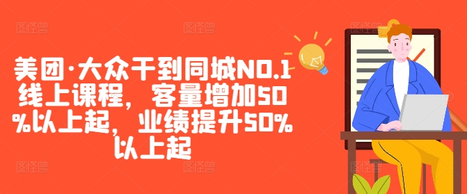 美团·大众干到同城NO.1线上课程，客量增加50%以上起，业绩提升50%以上起-云泽轻创网