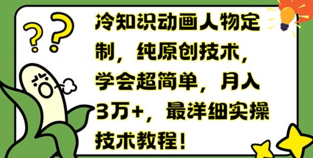 冷知识动画人物定制，纯原创技术，学会超简单，月入3万+，最详细实操技术教程【揭秘】-云泽轻创网