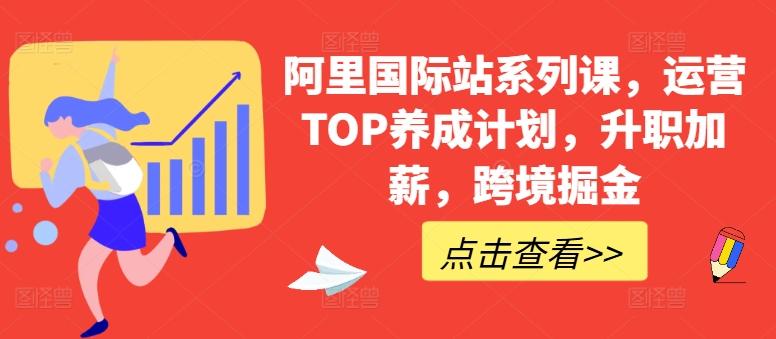 阿里国际站系列课，运营TOP养成计划，升职加薪，跨境掘金-云泽轻创网
