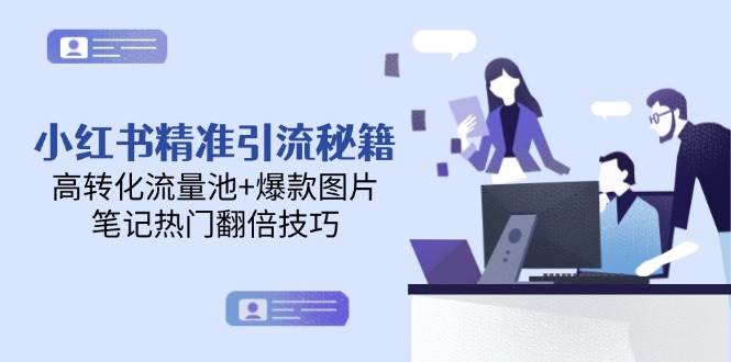 小红书精准引流秘籍,高转化流量池+爆款图片,笔记热门翻倍技巧-云泽轻创网