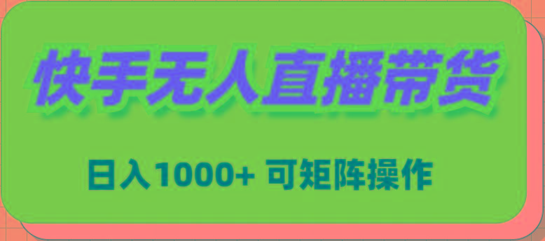 (9542期)快手无人直播带货，新手日入1000+ 可矩阵操作-云泽轻创网