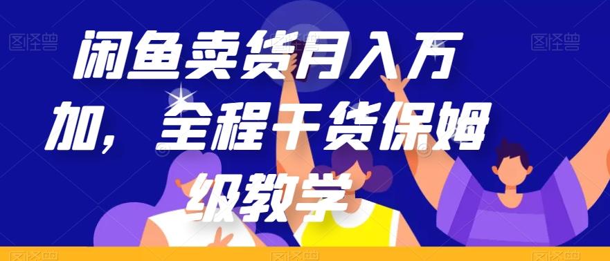 闲鱼卖货月入万加，全程干货保姆级教学【揭秘】-云泽轻创网