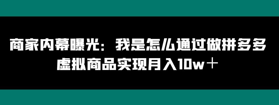商家内幕曝光：我是怎么通过做拼多多虚拟商品实现月入10w＋-云泽轻创网