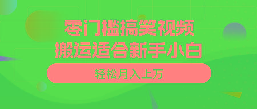 零门槛搞笑视频搬运，轻松月入上万，适合新手小白-云泽轻创网