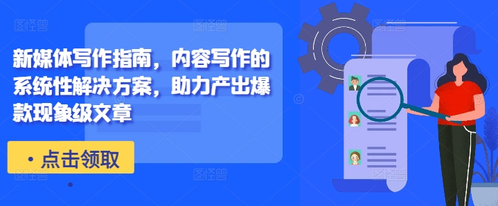 新媒体写作指南，内容写作的系统性解决方案，助力产出爆款现象级文章-云泽轻创网
