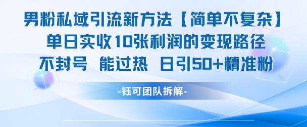 男粉私域引流新方法，单日收10张利润，日引流50+精准粉-云泽轻创网