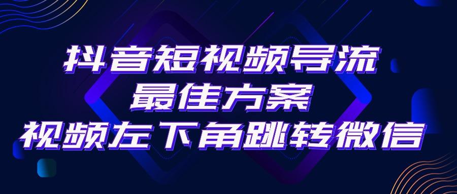 抖音短视频引流导流最佳方案，视频左下角跳转微信，外面500一单，利润200+-云泽轻创网