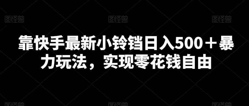 靠快手最新小铃铛日入500＋暴力玩法，实现零花钱自由-云泽轻创网