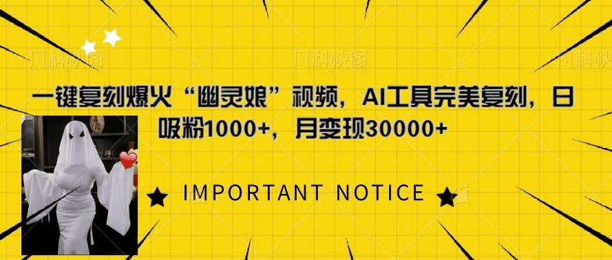 一键复刻爆火“幽灵娘”视频，AI工具完美复刻，日吸粉1000+，月变现过W-云泽轻创网