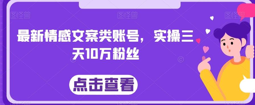 最新情感文案类账号，实操三天10万粉丝-云泽轻创网