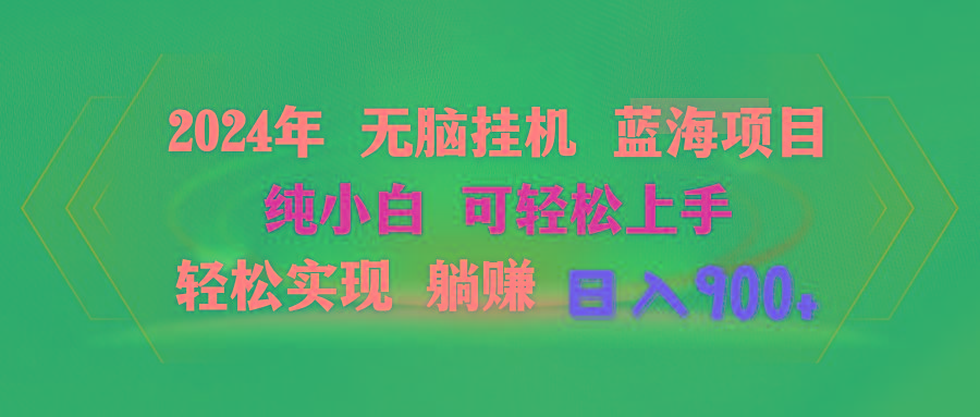 2024年无脑挂机蓝海项目 纯小白可轻松上手 轻松实现躺赚日入900+-云泽轻创网