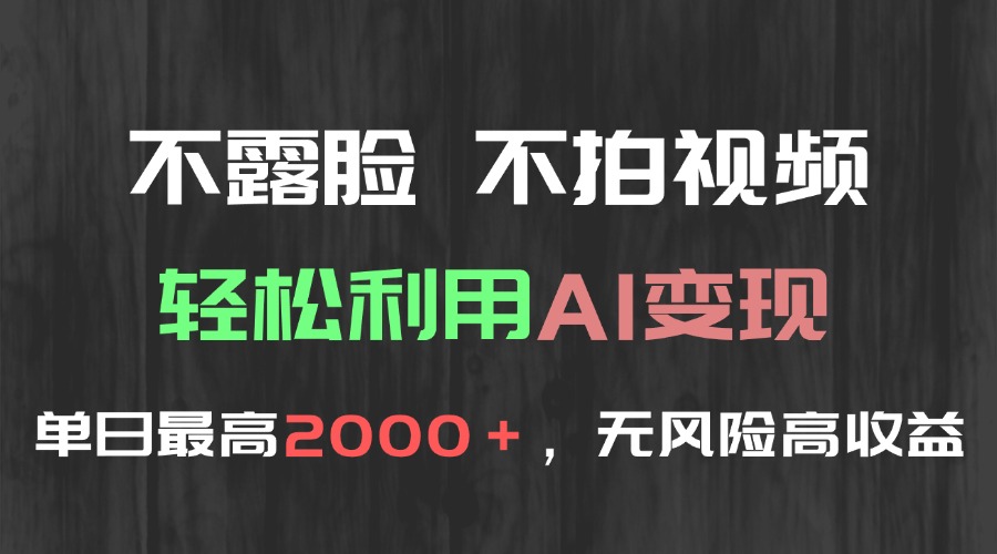不露脸，不拍视频，轻松利用AI变现，单日最高2000＋，无风险高利润-云泽轻创网