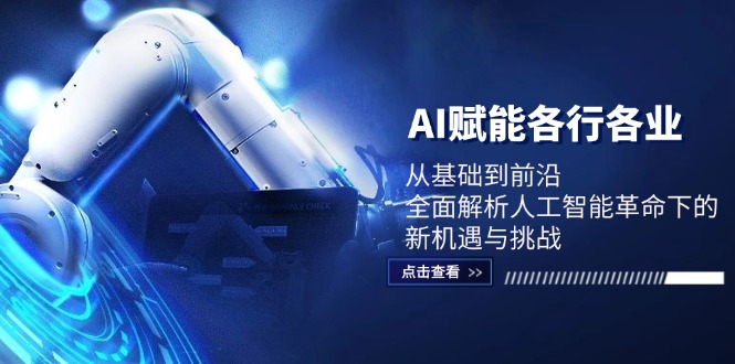 AI赋能各行各业：从基础到前沿，全面解析人工智能革命下的新机遇与挑战-云泽轻创网