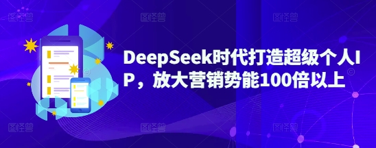 DeepSeek时代打造超级个人IP，放大营销势能100倍以上-云泽轻创网