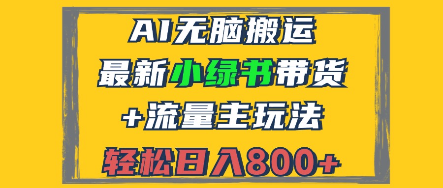 2024最新小绿书带货+流量主玩法，AI无脑搬运，3分钟一篇图文，日入800+-云泽轻创网