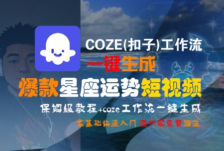 COZE(扣子)工作流一键生成爆款星座运势短视频，保姆级教程，零基础快速入门-云泽轻创网