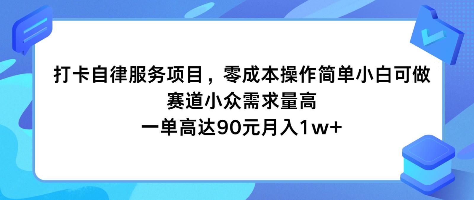 打卡自律服务项目，零成本操作简单小白可做，赛道小众需求量高，一单高达90元月入1w+-云泽轻创网