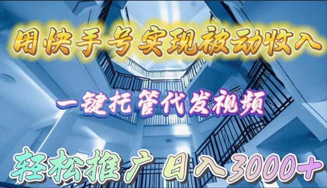 (9860期)用快手号实现被动收入，一键托管代发视频，轻松推广日入3000+-云泽轻创网