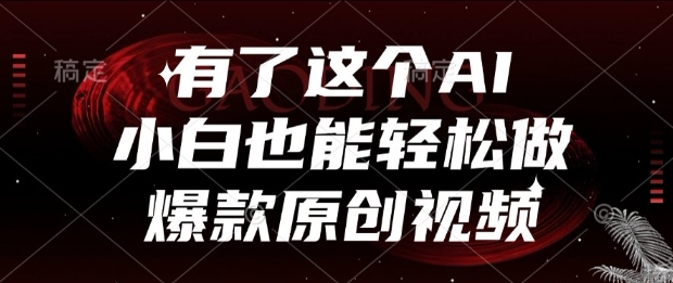 有了这个AI，小白也能轻松做爆款原创视频【揭秘】-云泽轻创网