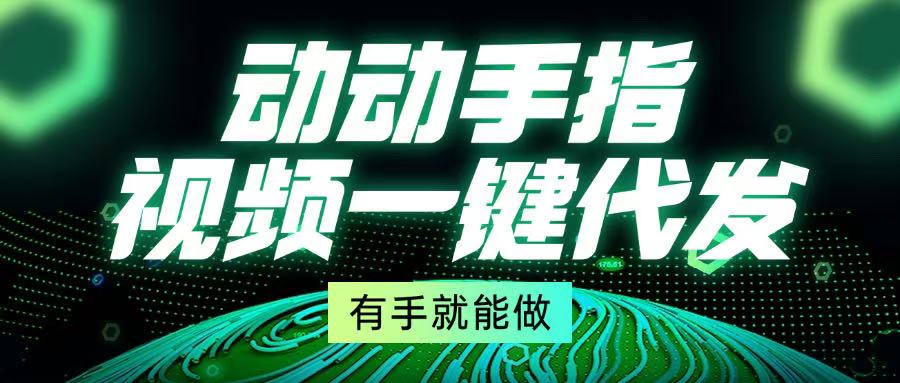 动动手指，视频一键代发，有手就能做-云泽轻创网