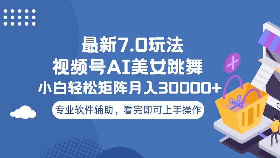 视频号最新7.0玩法，当天起号小白也能轻松月入30000+-云泽轻创网