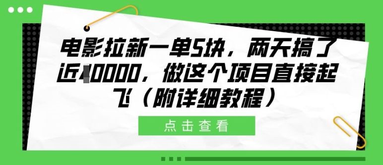 电影拉新一单5块，两天搞了近1个W，做这个项目直接起飞(附详细教程)【揭秘】-云泽轻创网