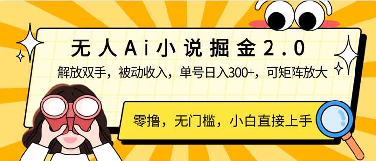 无人Ai小说掘金2.0，被动收入，解放双手，单号日入300+，可矩阵操作，…-云泽轻创网