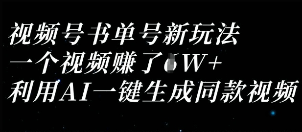 视频号书单号新玩法，一个视频收益过1W，利用AI一键生成同款视频-云泽轻创网