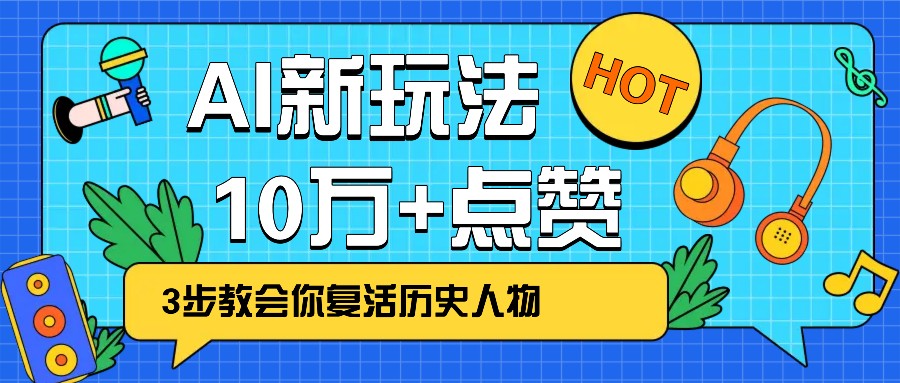 利用AI让历史 “活” 起来,3步教会你复活历史人物,轻松10万+点赞!-云泽轻创网