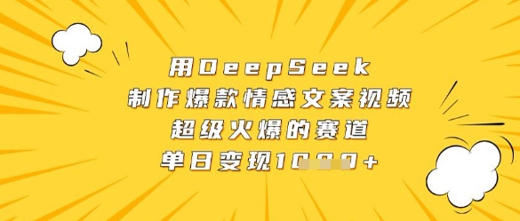 用DeepSeek制作爆款情感文案视频，超级火爆的赛道，单日变现数张-云泽轻创网