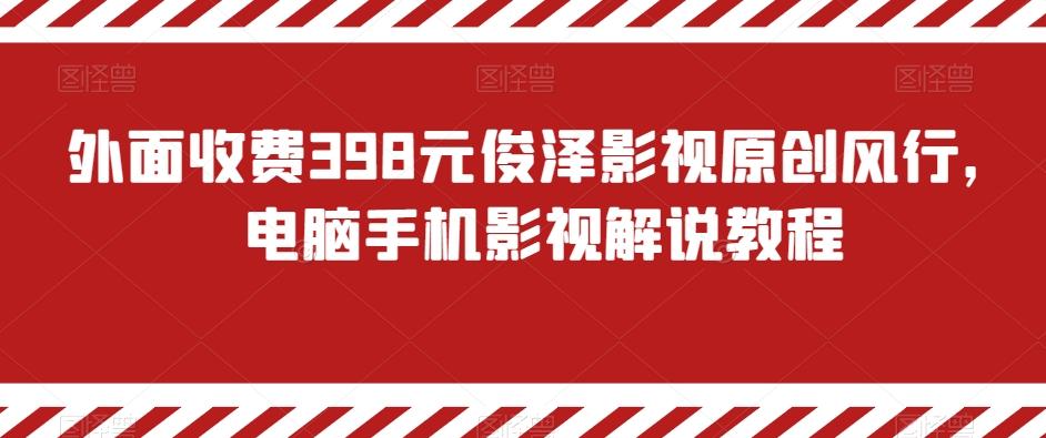 外面收费398元俊泽影视原创风行，电脑手机影视解说教程-云泽轻创网